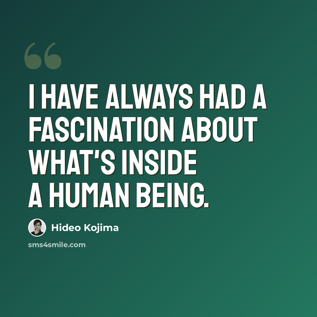 “I have always had a fascination about what's inside a human being.” quote by Hideo Kojima