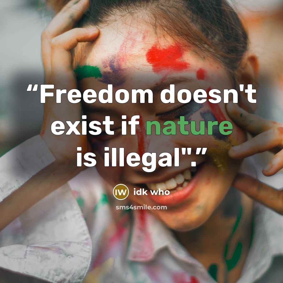 “Freedom doesn't exist if nature is illegal".” quote by idk who