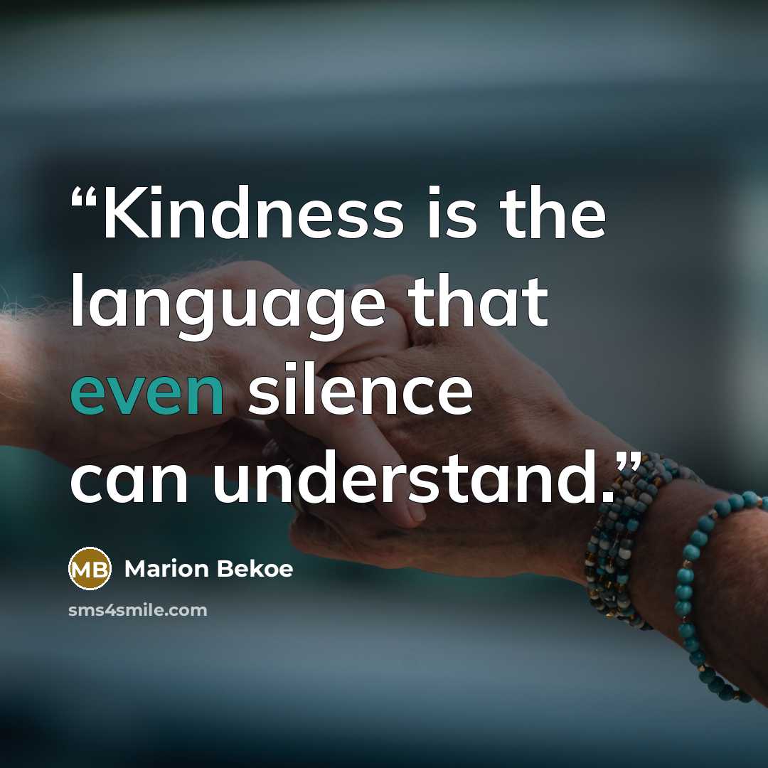 “Kindness is the language that even silence can understand.” quote by Marion Bekoe