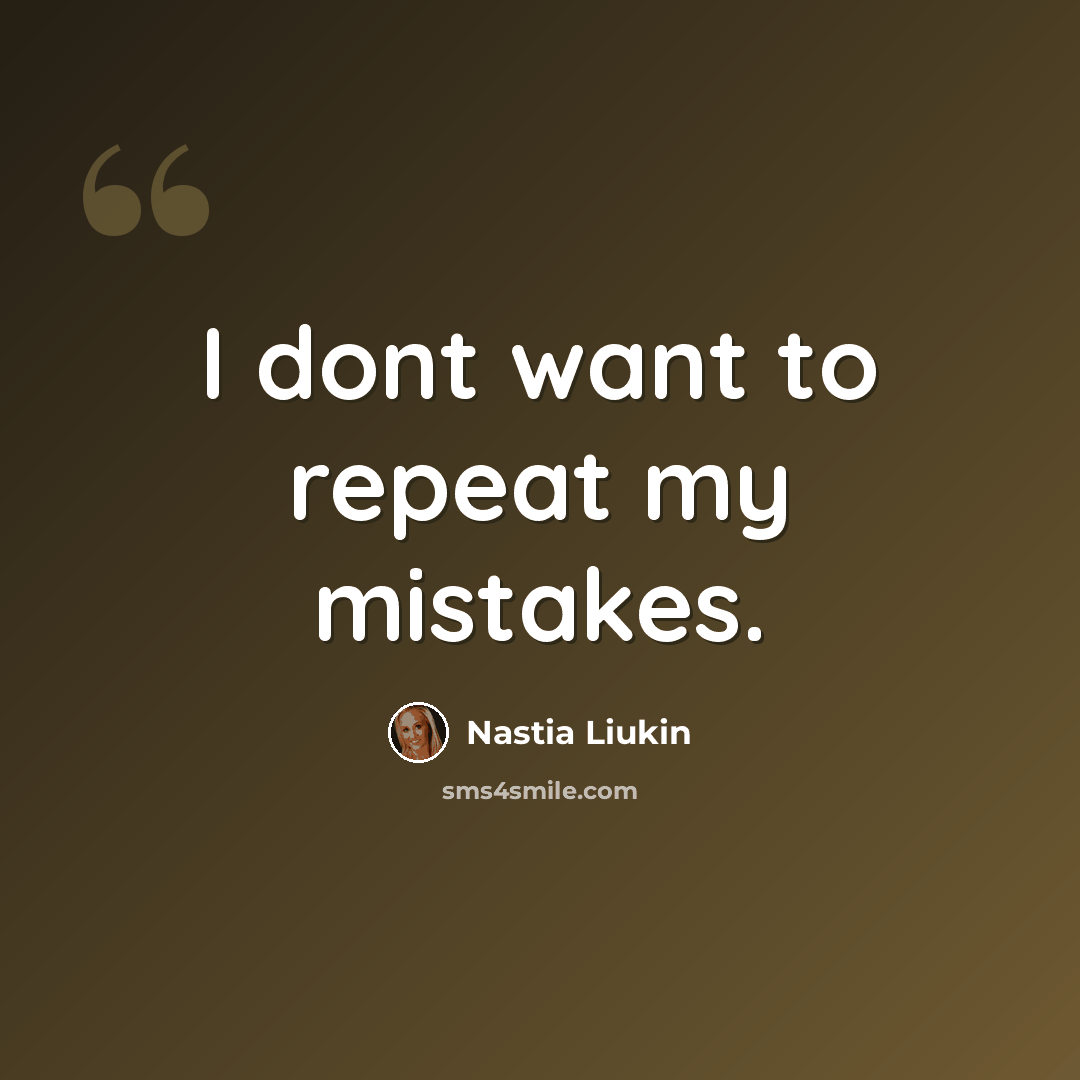 “I dont want to repeat my mistakes.” quote by Nastia Liukin