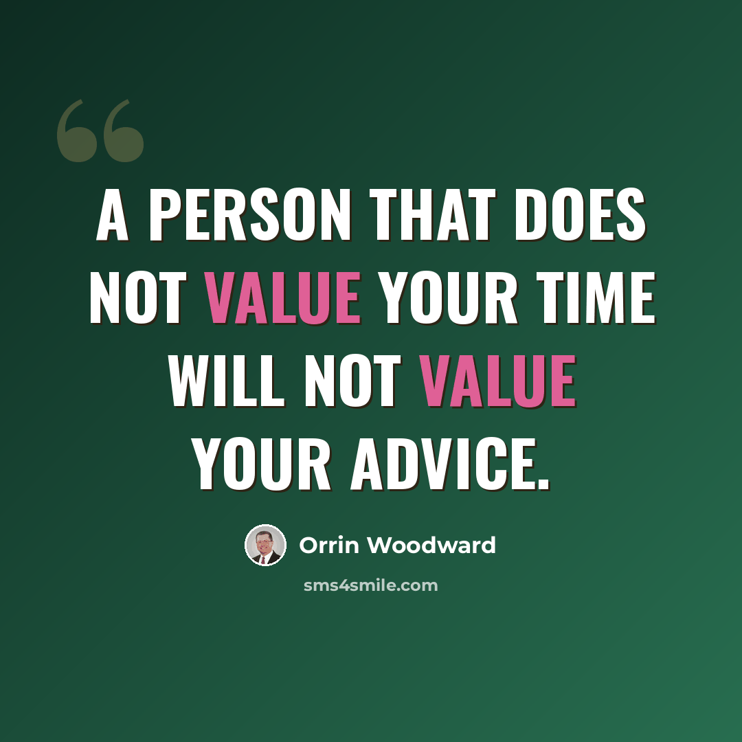 “A person that does not value your time will not value your advice.” quote by Orrin Woodward