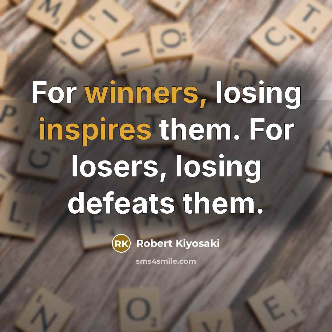 “For winners, losing inspires them. For losers, losing defeats them.” quote by Robert Kiyosaki