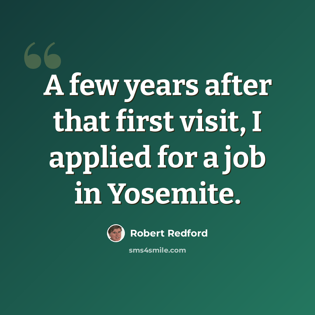 “A few years after that first visit, I applied for a job in Yosemite.” quote by Robert Redford