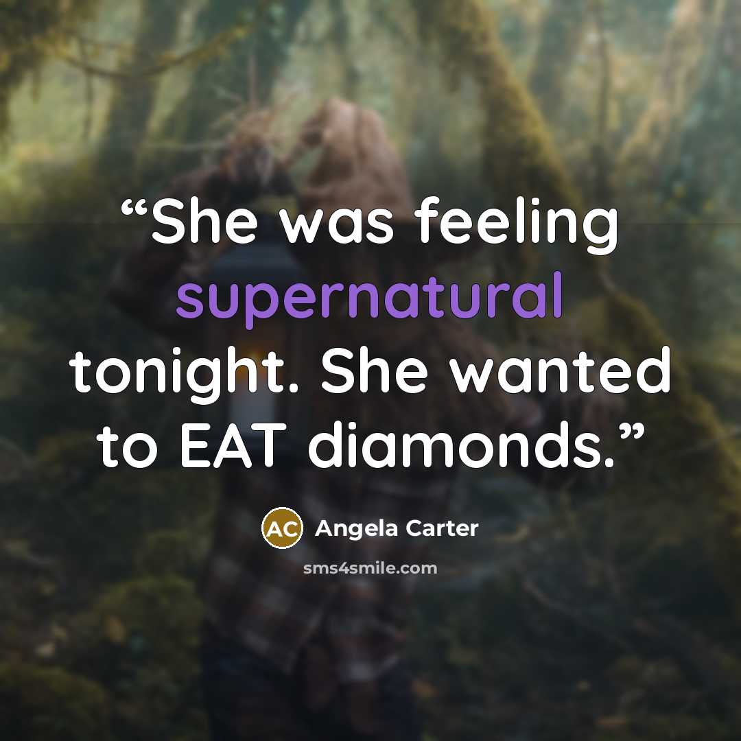 “She was feeling supernatural tonight. She wanted to EAT diamonds.” quote by Angela Carter