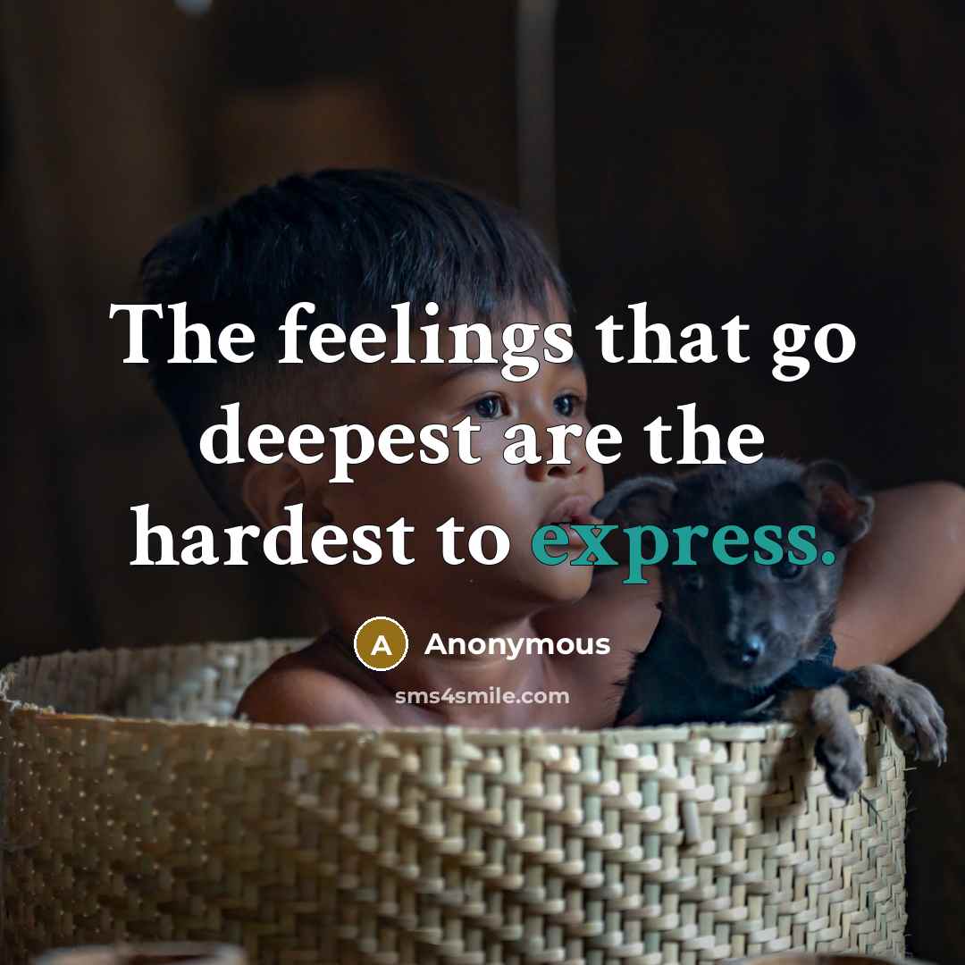 “The feelings that go deepest are the hardest to express.” quote by Anonymous