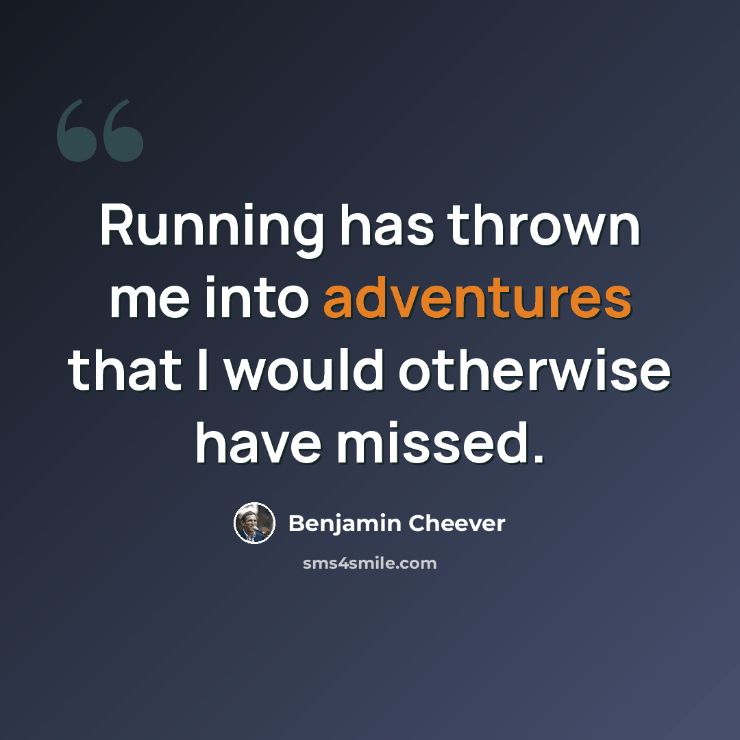 “Running has thrown me into adventures that I would otherwise have missed.” quote by Benjamin Cheever