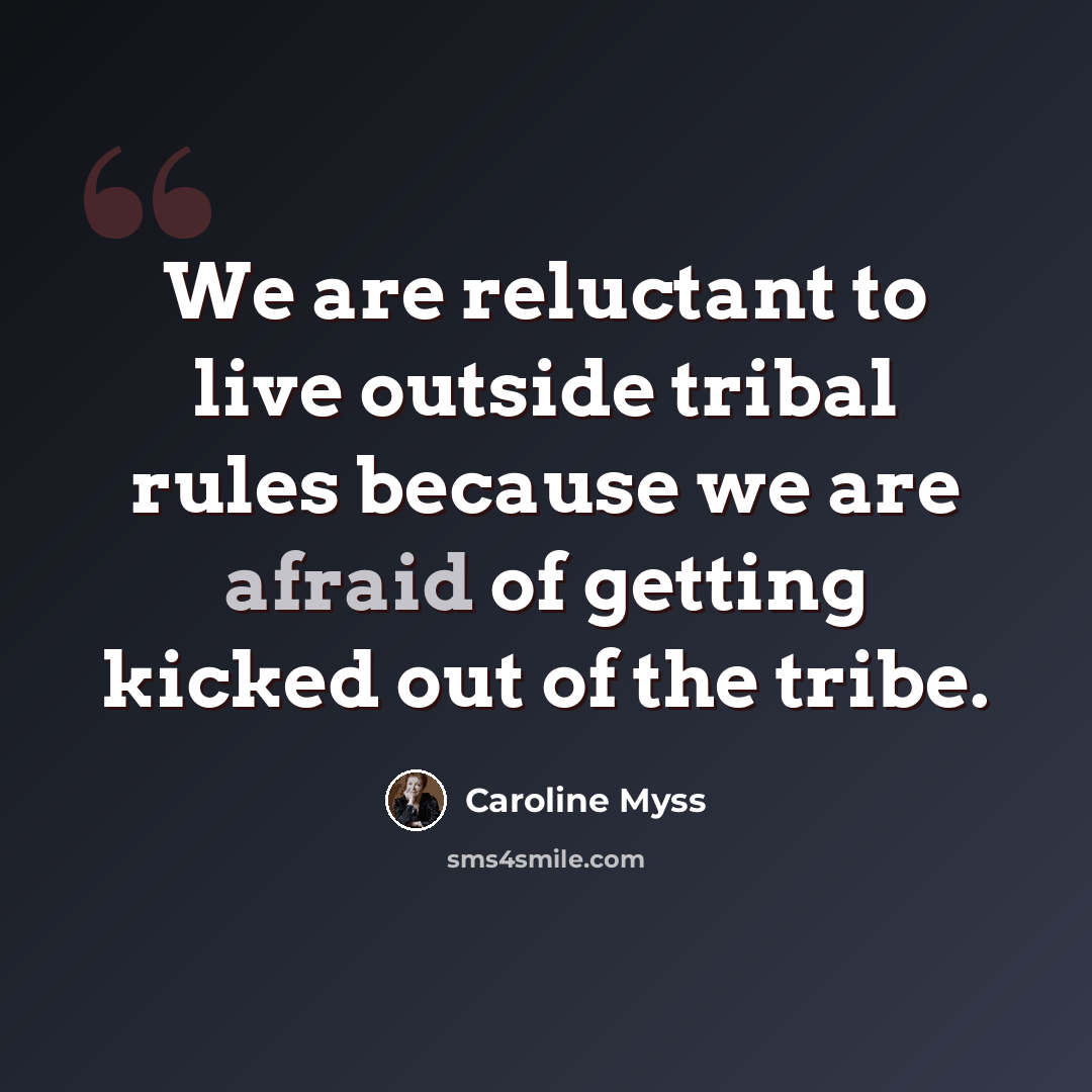“We are reluctant to live outside tribal rules because we are afraid of getting kicked out of the tribe.” quote by Caroline Myss