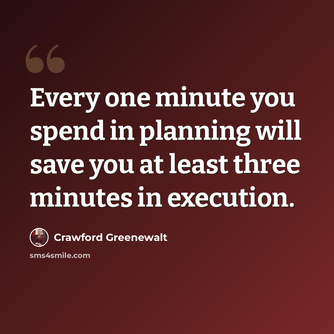 “Every one minute you spend in planning will save you at least three minutes in execution.” quote by Crawford Greenewalt
