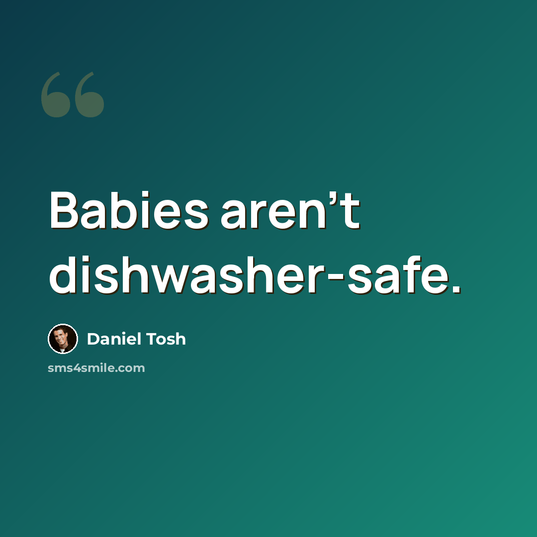 “Babies aren't dishwasher-safe.” quote by Daniel Tosh