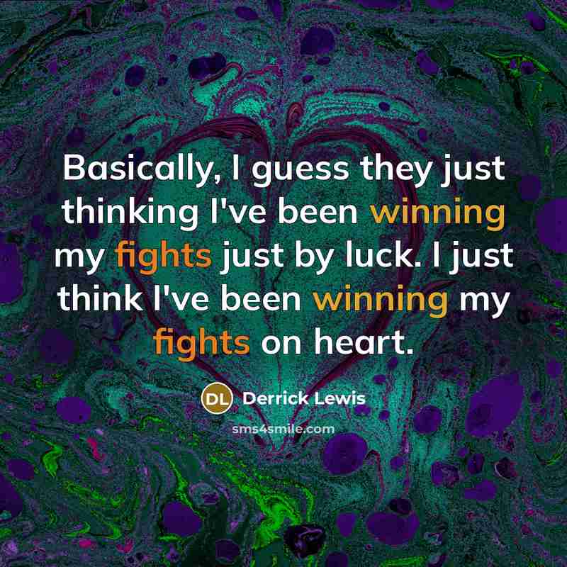 “Basically, I guess they just thinking I've been winning my fights just by luck. I just think I've been winning my fights on heart.” quote by Derrick Lewis