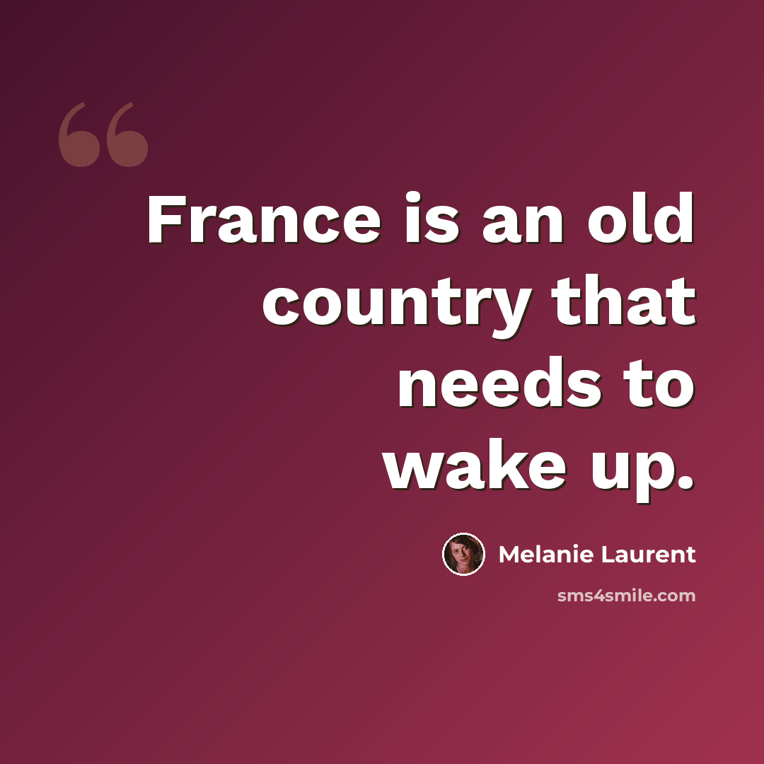 “France is an old country that needs to wake up.” quote by Melanie Laurent