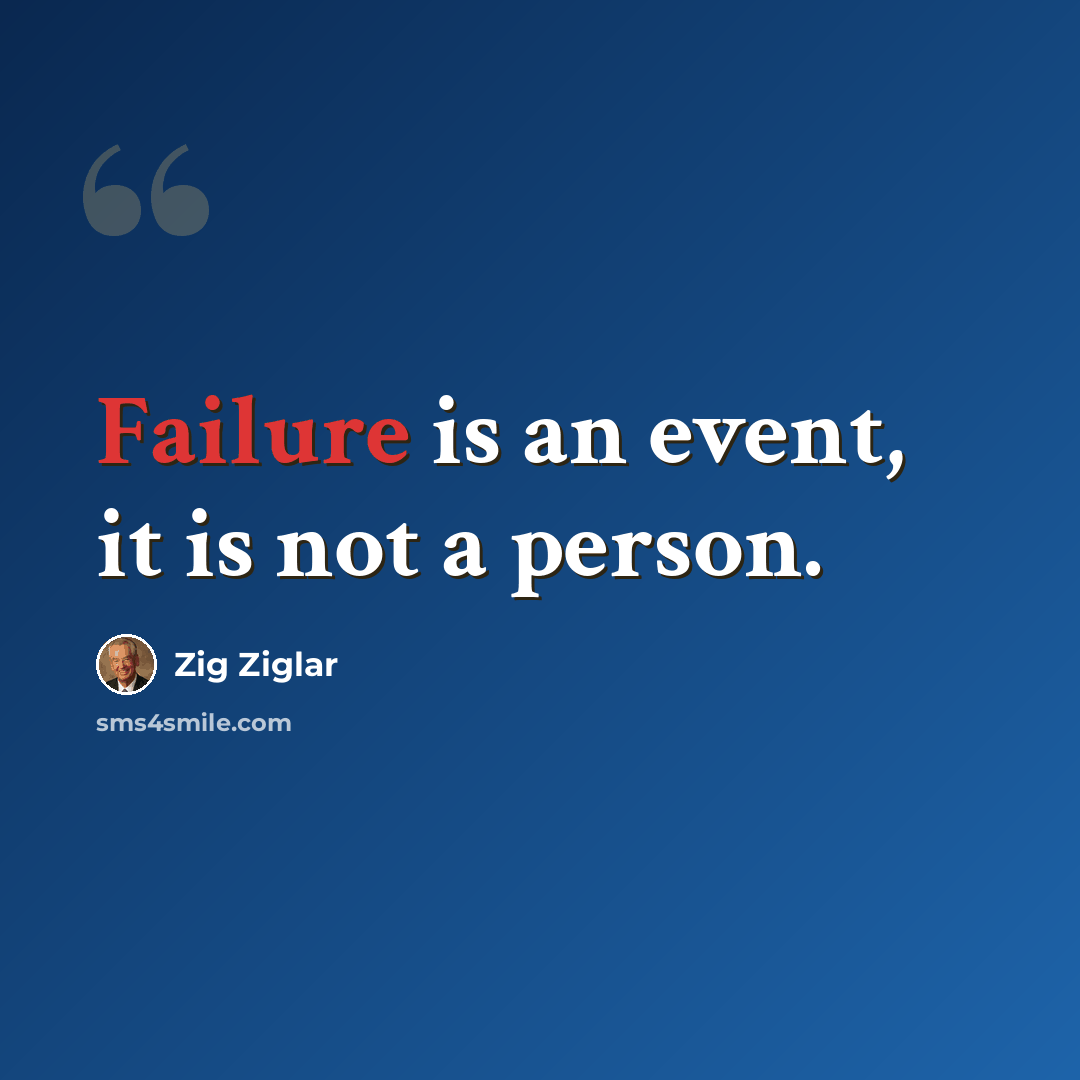 “Failure is an event, it is not a person.” quote by Zig Ziglar