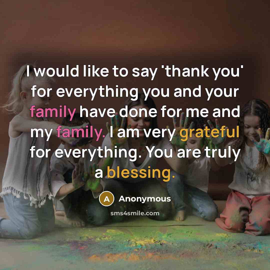 “I would like to say 'thank you' for everything you and your family have done for me and my family. I am very grateful for everything. You are truly a blessing.” quote by Anonymous