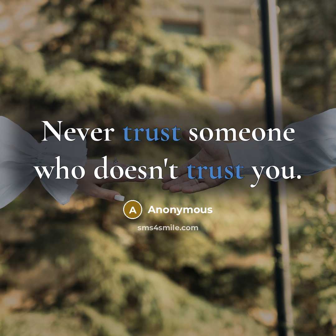 “Never trust someone who doesn't trust you.” quote by Anonymous