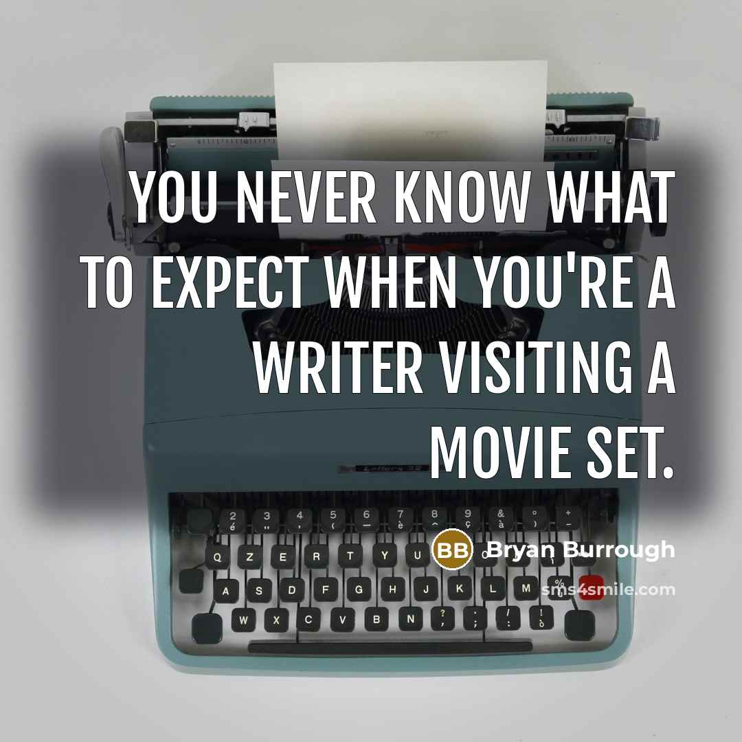 “You never know what to expect when you're a writer visiting a movie set.” quote by Bryan Burrough