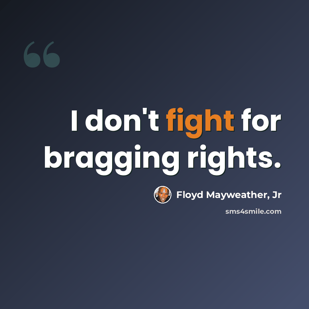 “I don't fight for bragging rights.” quote by Floyd Mayweather, Jr