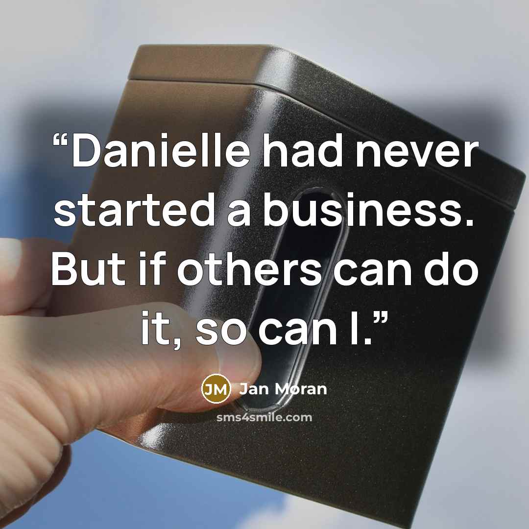“Danielle had never started a business. But if others can do it, so can I.” quote by Jan Moran