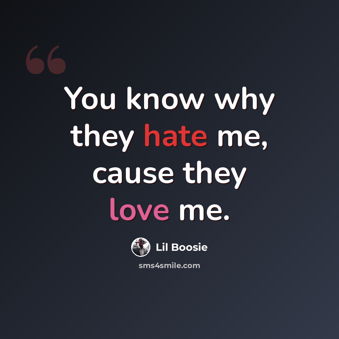 “You know why they hate me, cause they love me.” quote by Lil Boosie