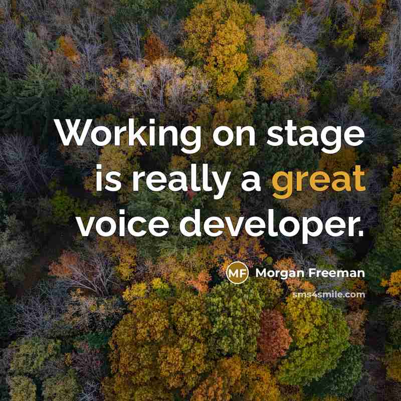 “Working on stage is really a great voice developer.” quote by Morgan Freeman
