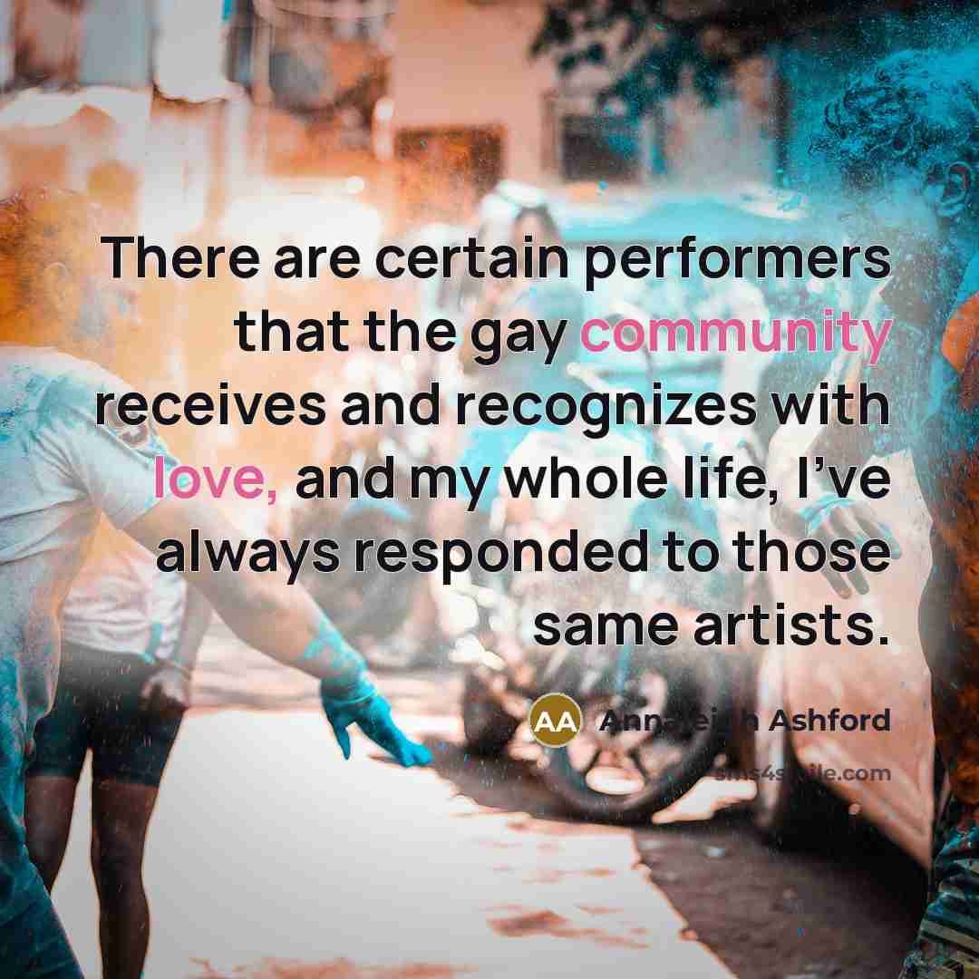 “There are certain performers that the gay community receives and recognizes with love, and my whole life, I've always responded to those same artists.” quote by Annaleigh Ashford