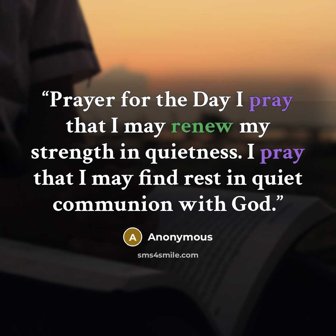 “Prayer for the Day I pray that I may renew my strength in quietness. I pray that I may find rest in quiet communion with God.” quote by Anonymous