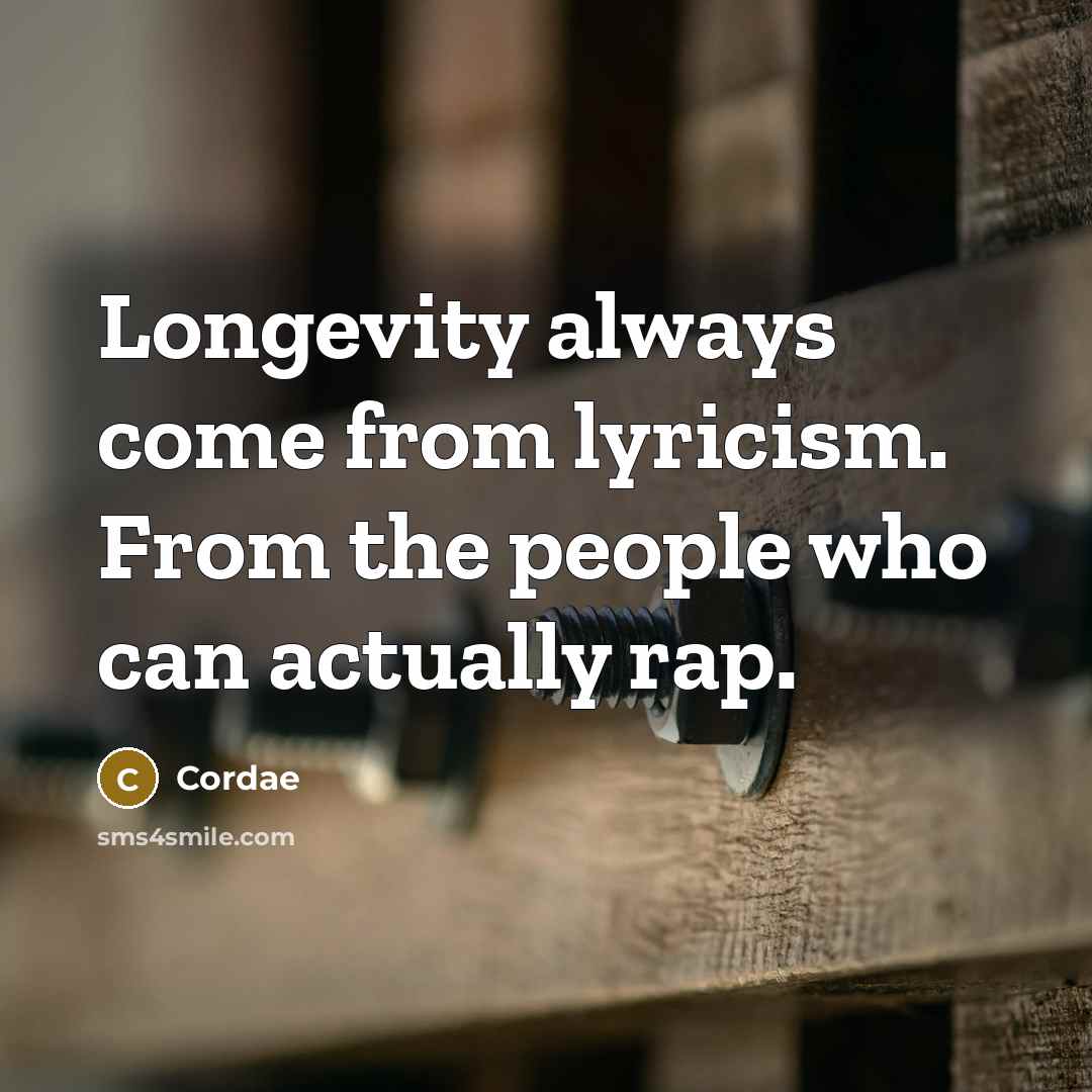 “Longevity always come from lyricism. From the people who can actually rap.” quote by Cordae