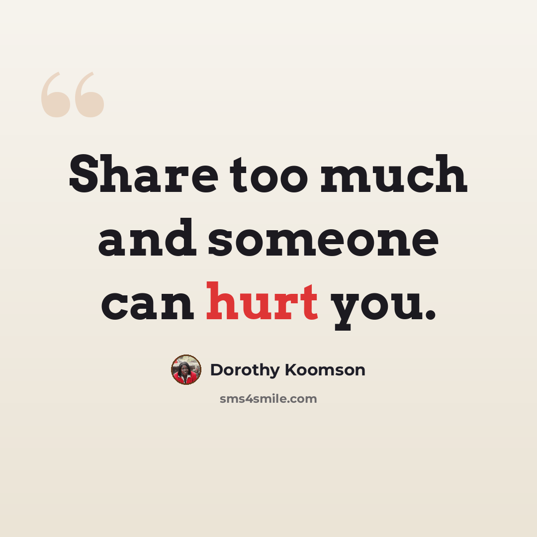 “Share too much and someone can hurt you.” quote by Dorothy Koomson