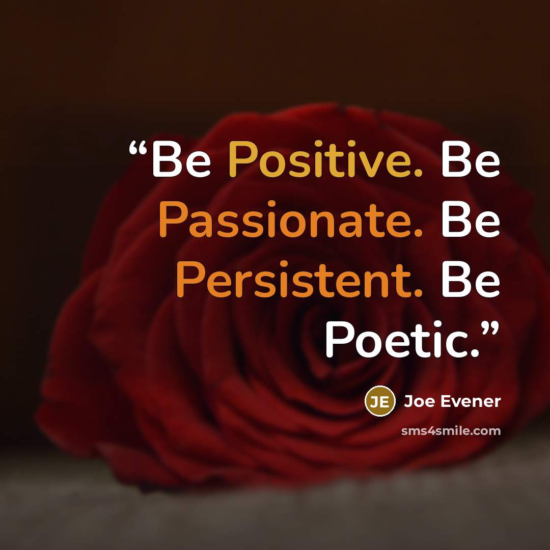 “Be Positive. Be Passionate. Be Persistent. Be Poetic.” quote by Joe Evener
