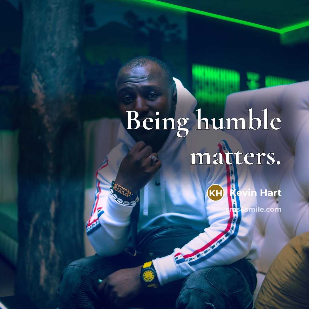 “Being humble matters.” quote by Kevin Hart