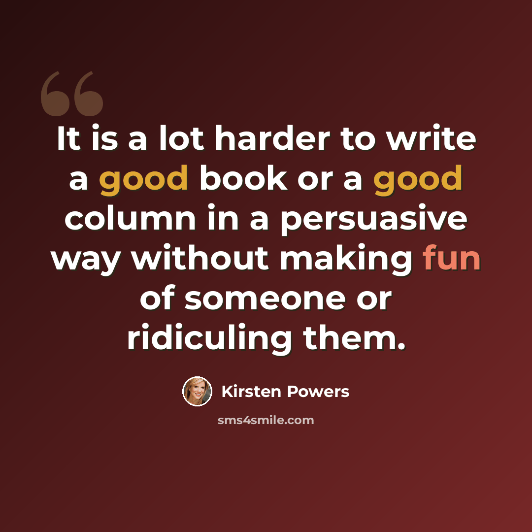 “It is a lot harder to write a good book or a good column in a persuasive way without making fun of someone or ridiculing them.” quote by Kirsten Powers
