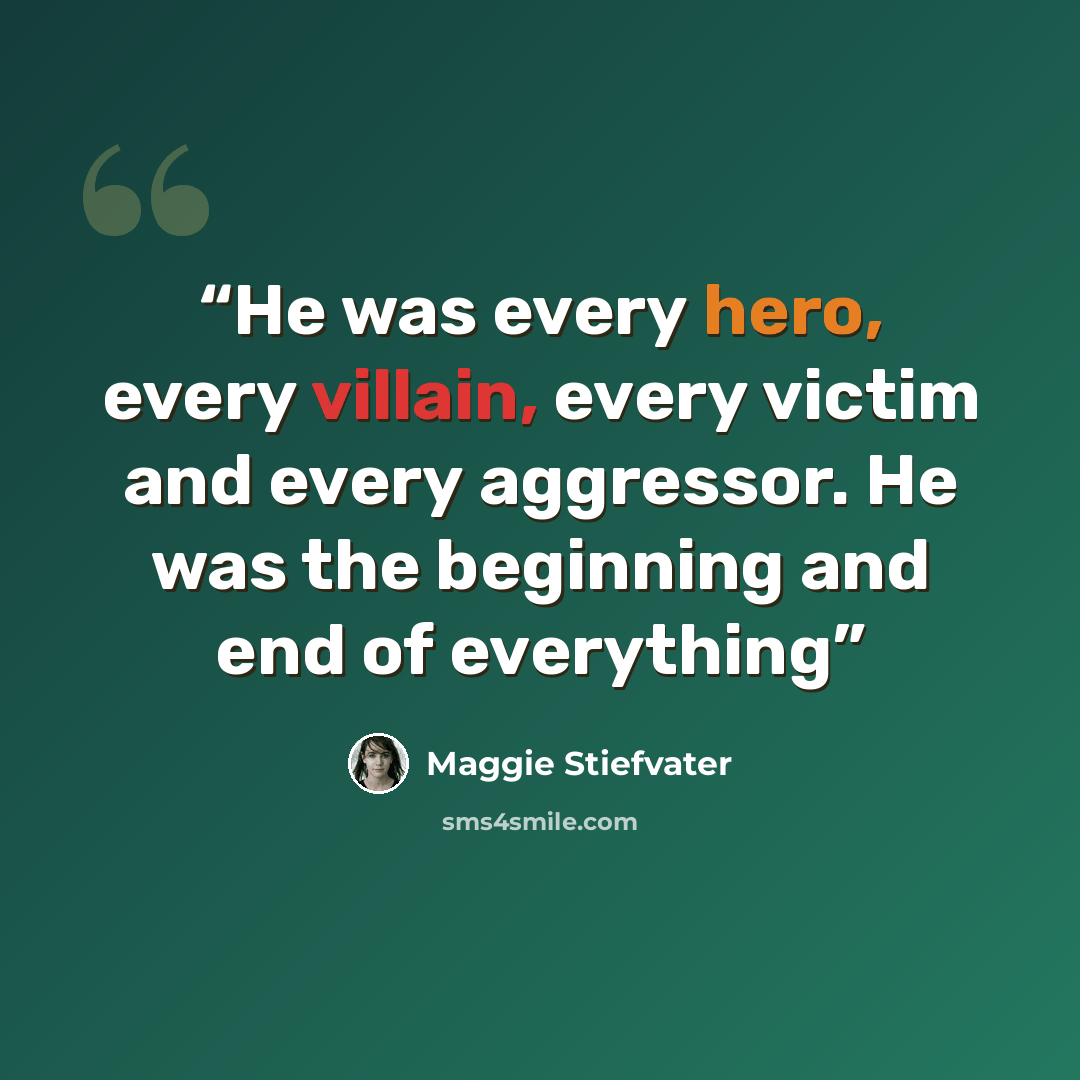 “He was every hero, every villain, every victim and every aggressor. He was the beginning and end of everything” quote by Maggie Stiefvater