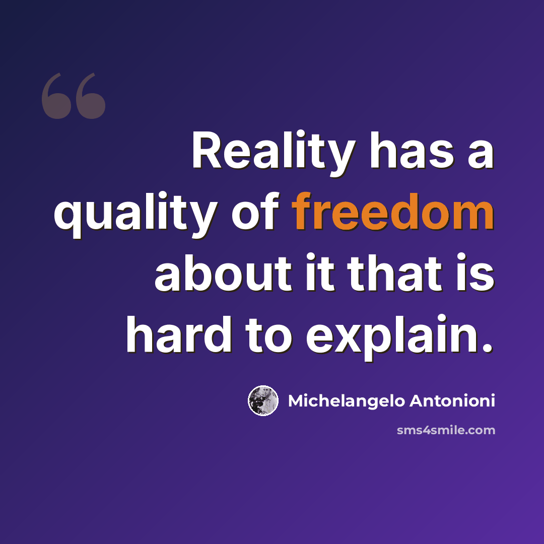 “Reality has a quality of freedom about it that is hard to explain.” quote by Michelangelo Antonioni