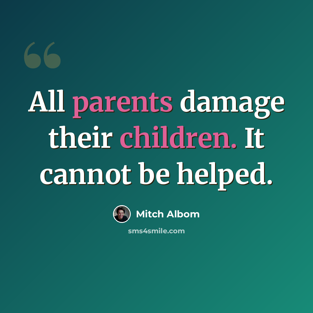 “All parents damage their children. It cannot be helped.” quote by Mitch Albom