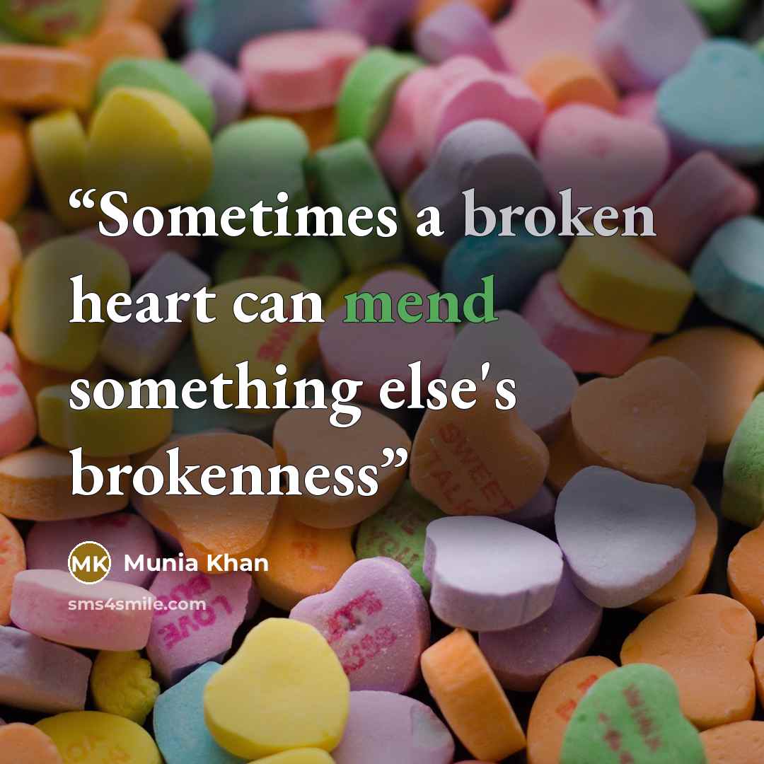 “Sometimes a broken heart can mend something else's brokenness” quote by Munia Khan
