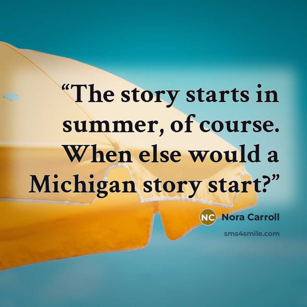 “The story starts in summer, of course. When else would a Michigan story start?” quote by Nora Carroll