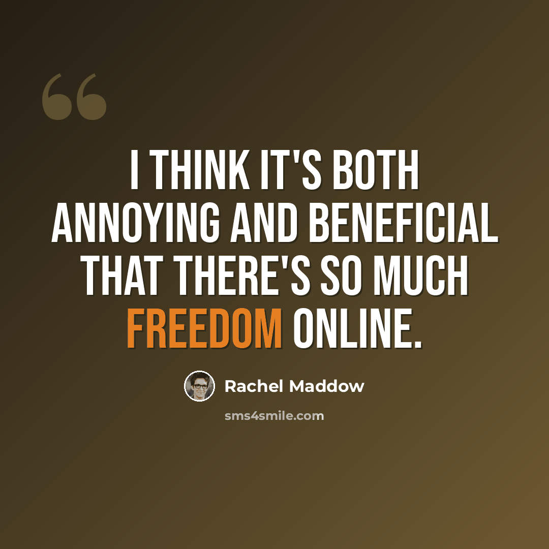 “I think it's both annoying and beneficial that there's so much freedom online.” quote by Rachel Maddow