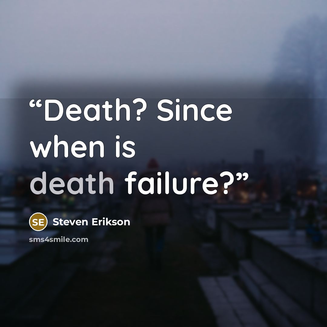 “Death? Since when is death failure?” quote by Steven Erikson