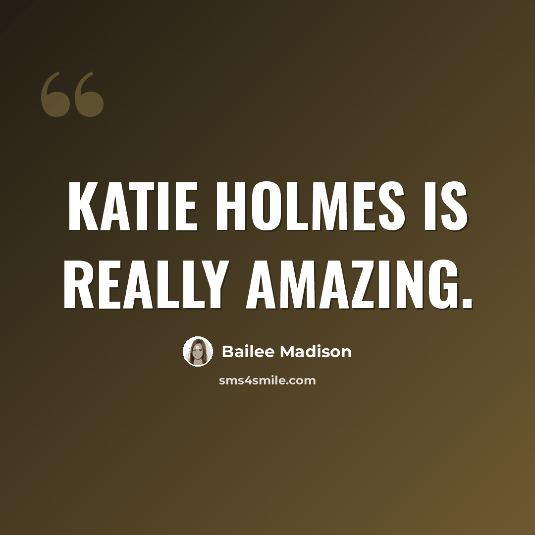 “Katie Holmes is really amazing.” quote by Bailee Madison