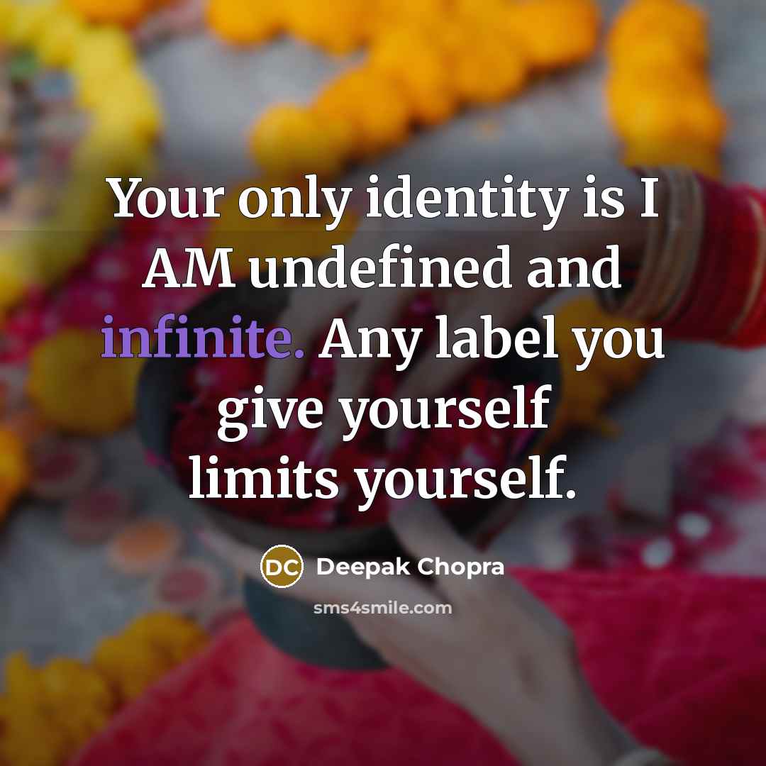 “Your only identity is I AM undefined and infinite. Any label you give yourself limits yourself.” quote by Deepak Chopra