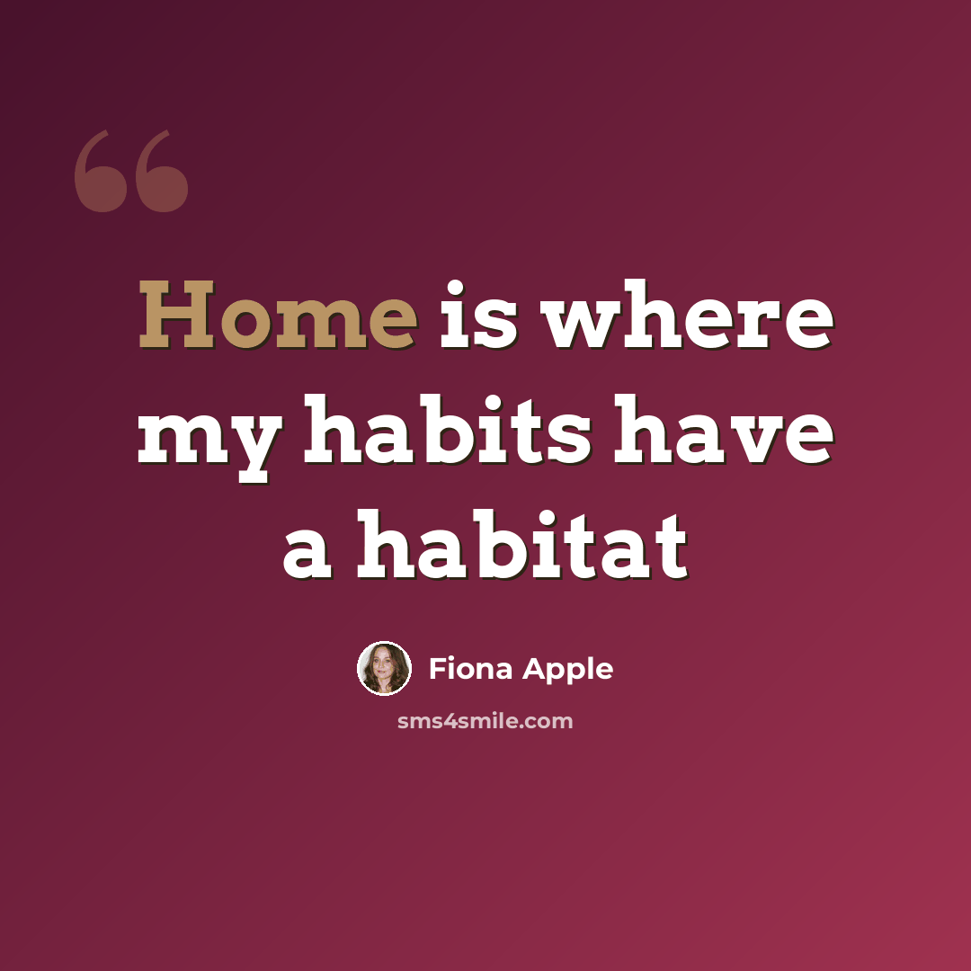 “Home is where my habits have a habitat” quote by Fiona Apple