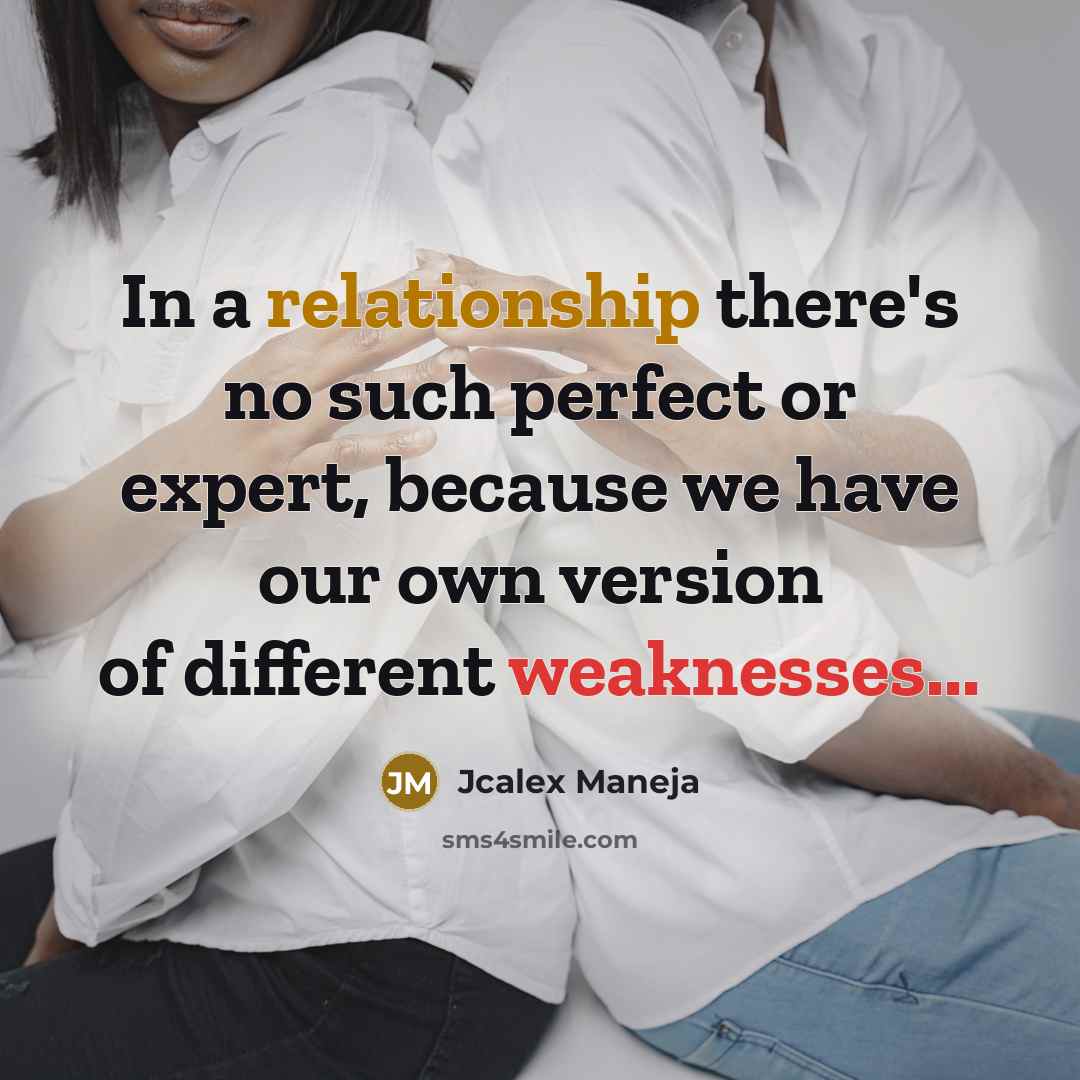 “In a relationship there's no such perfect or expert, because we have our own version of different weaknesses...” quote by Jcalex Maneja