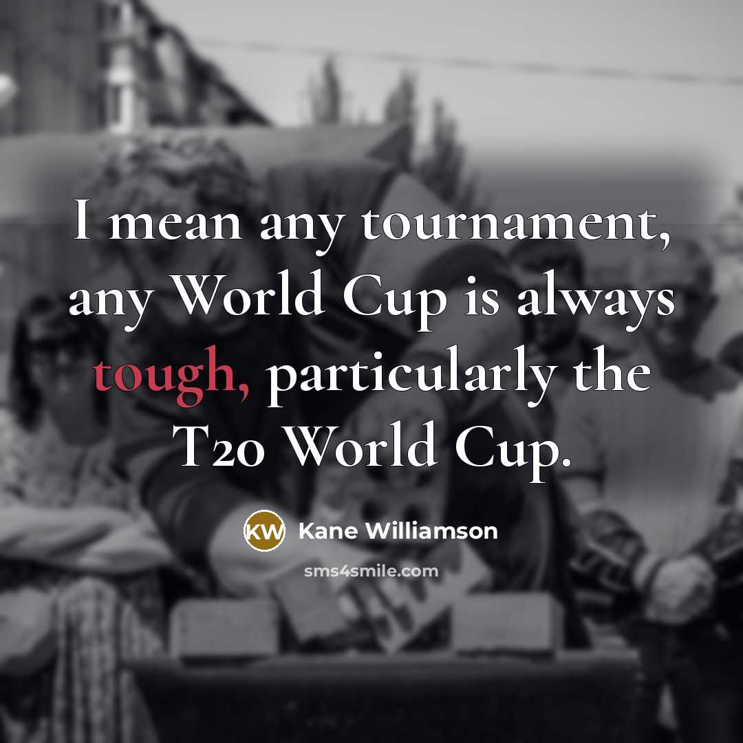 “I mean any tournament, any World Cup is always tough, particularly the T20 World Cup.” quote by Kane Williamson