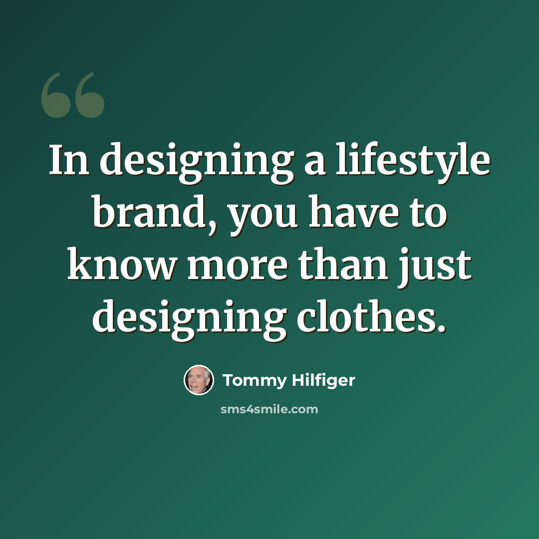 “In designing a lifestyle brand, you have to know more than just designing clothes.” quote by Tommy Hilfiger
