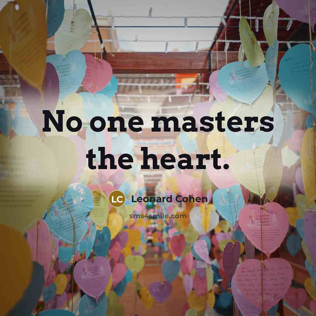 “No one masters the heart.” quote by Leonard Cohen