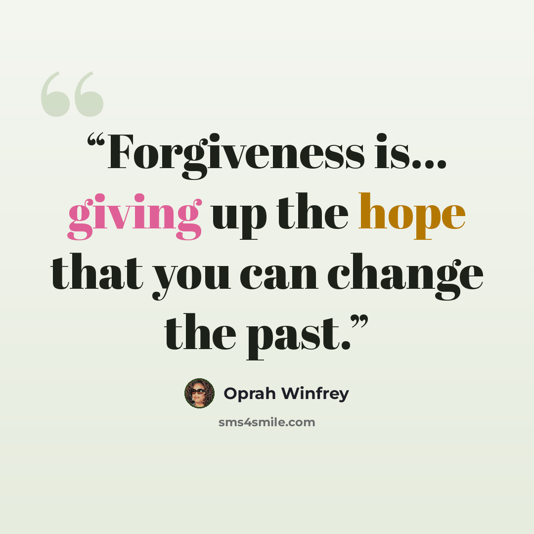 “Forgiveness is… giving up the hope that you can change the past.” quote by Oprah Winfrey