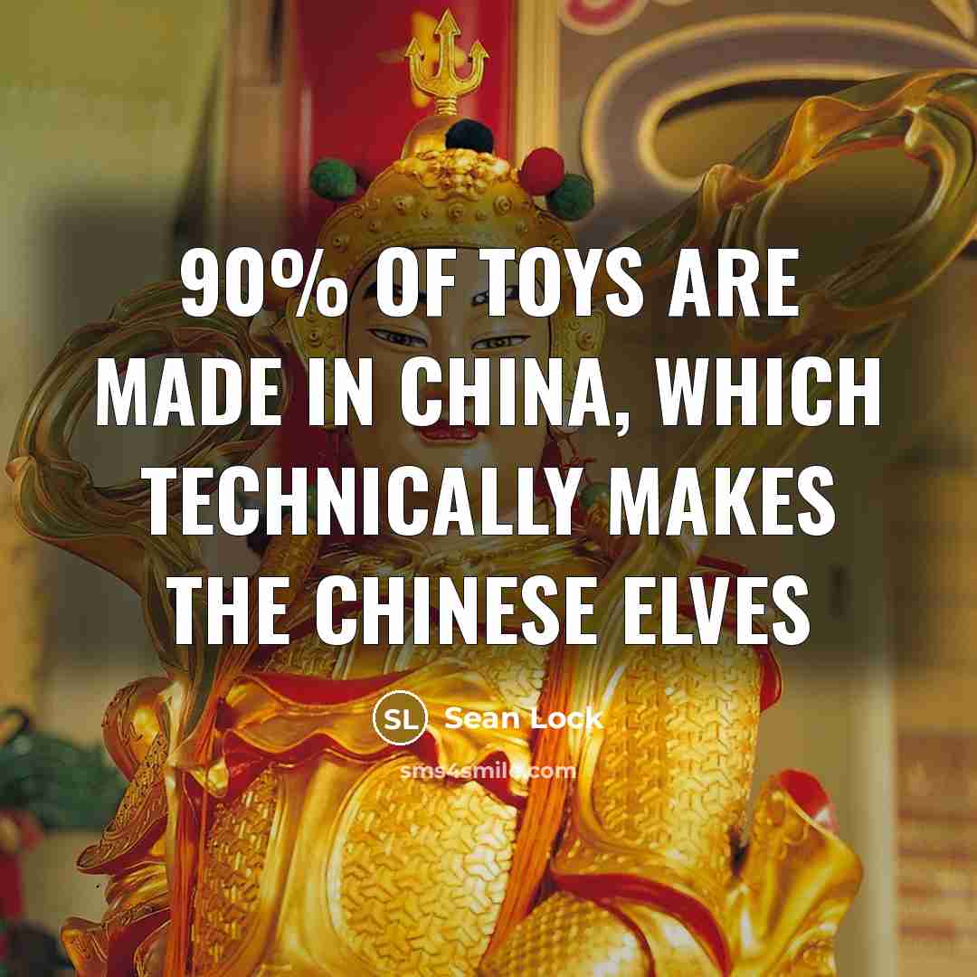 “90% of toys are made in china, which technically makes the chinese elves” quote by Sean Lock
