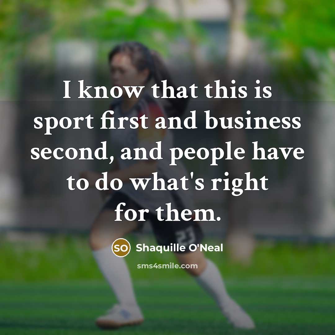 “I know that this is sport first and business second, and people have to do what's right for them.” quote by Shaquille O'Neal