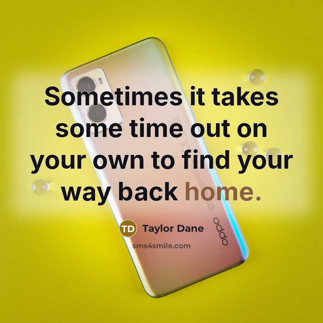 “Sometimes it takes some time out on your own to find your way back home.” quote by Taylor Dane