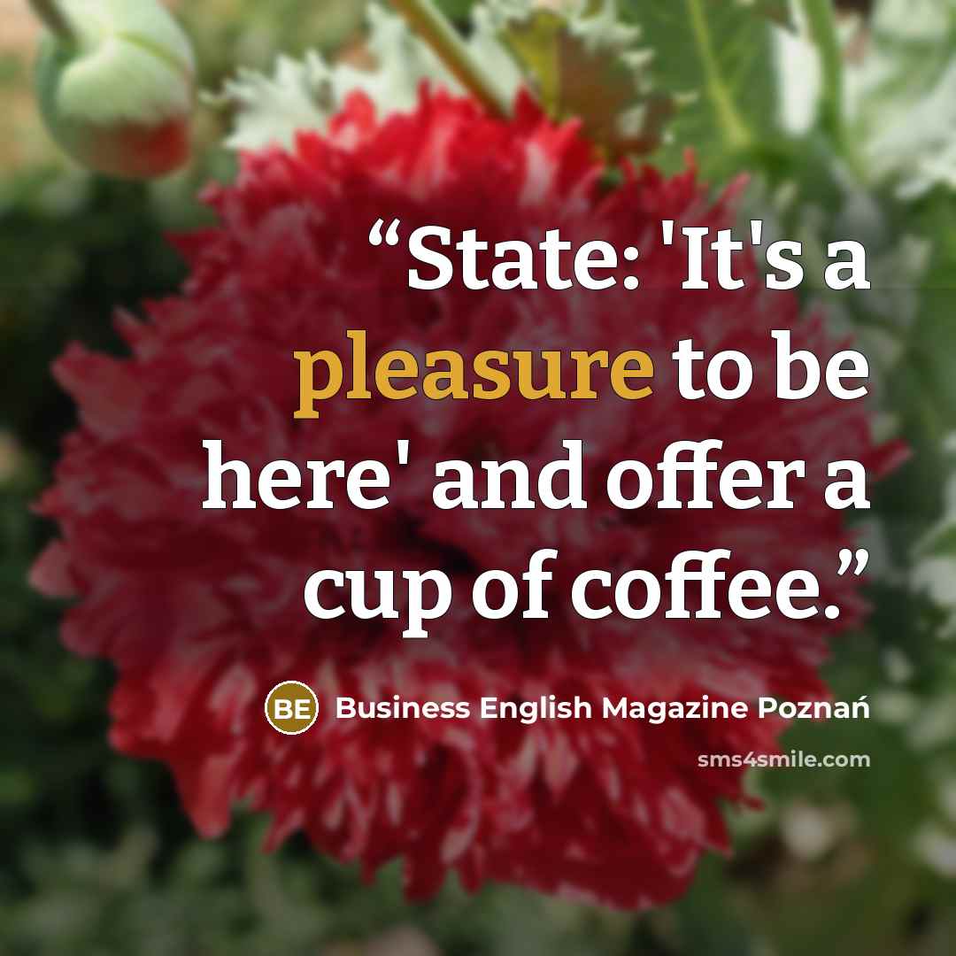 “State: 'It's a pleasure to be here' and offer a cup of coffee.” quote by Business English Magazine Poznań