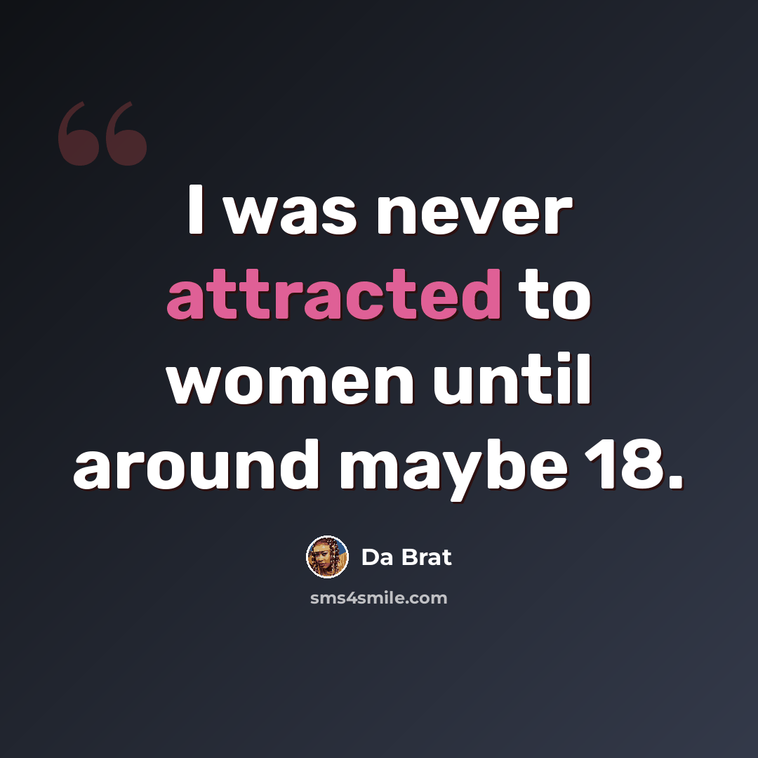 “I was never attracted to women until around maybe 18.” quote by Da Brat